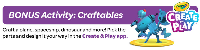 Day 2: Craftables Craft a plane, spaceship, dinosaur and more! Pick the parts and design it your way!